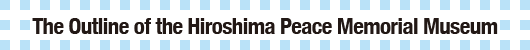Hiroshima Peace Memorial Museum Outline